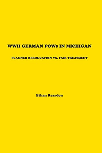 WWII German POWs in Michigan  Planned Reeducation vs. Fair Treatment [Paperback]