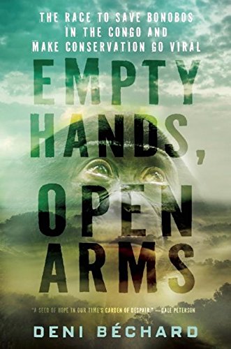 Empty Hands, Open Arms: The Race to Save Bonobos in the Congo and Make Conservat [Hardcover]