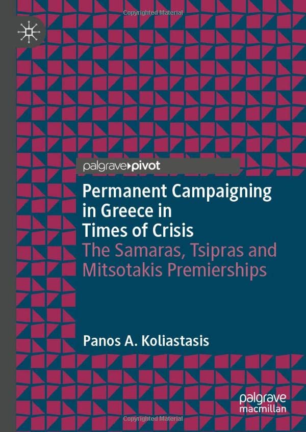 Permanent Campaigning in Greece in Times of Crisis The Samaras, Tsipras and Mit [Hardcover]