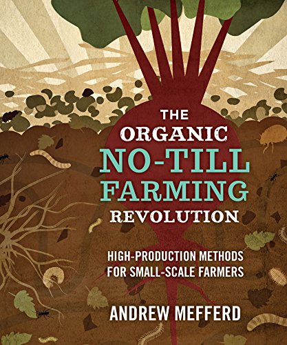 The Organic No-Till Farming Revolution: High-Production Methods for Small-Scale  [Paperback]