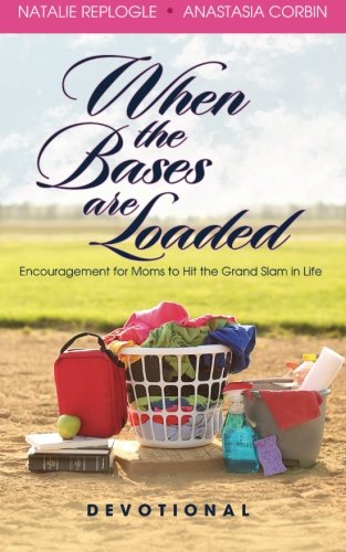 When The Bases Are Loaded Encouragement For Moms To Hit The Grand Slams In Life [Paperback]