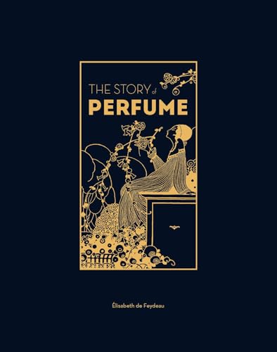 The Story of Perfume: A lavishly illustrated guide [Hardcover]