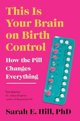 This Is Your Brain on Birth Control: How the Pill Changes Everything [Paperback]