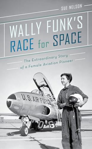 Wally Funk's Race for Space: The Extraordinary Story of a Female Aviation Pi [Hardcover]