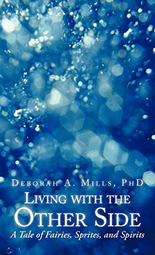 Living ith the Other Side  A Tale of Fairies, Sprites, and Spirits [Hardcover]