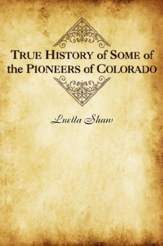 True History of Some of the Pioneers of Colorado [Paperback]