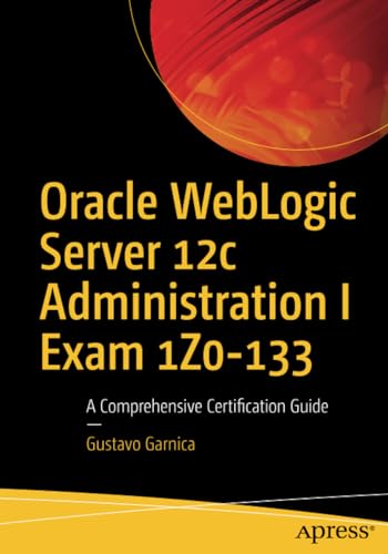 Oracle WebLogic Server 12c Administration I Exam 1Z0-133 A Comprehensive Certif [Paperback]