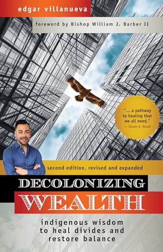 Decolonizing Wealth, Second Edition: Indigenous Wisdom to Heal Divides and Resto [Paperback]