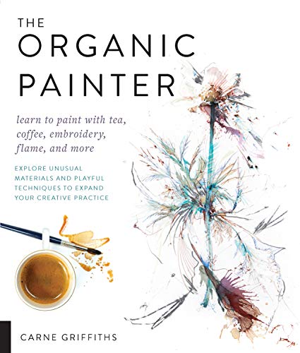 The Organic Painter: Learn to paint with tea, coffee, embroidery, flame, and mor [Paperback]