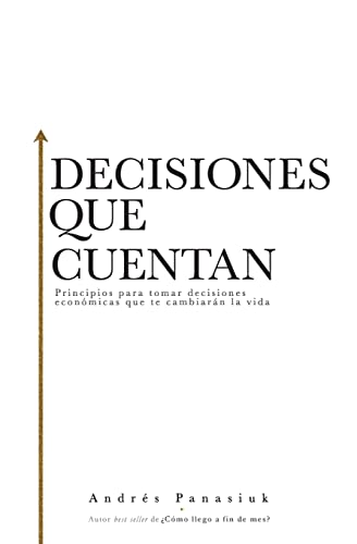 Decisiones que cuentan Principios para tomar decisiones econmicas que te cambi [Paperback]