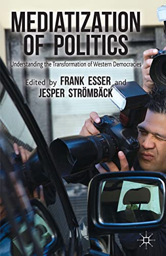 Mediatization of Politics Understanding the Transformation of Western Democraci [Paperback]