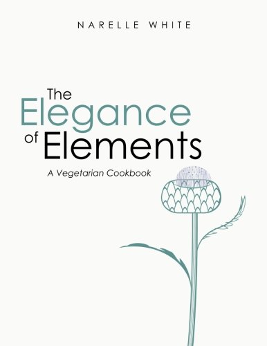 The Elegance Of Elements A Vegetarian Cookbook [Paperback]