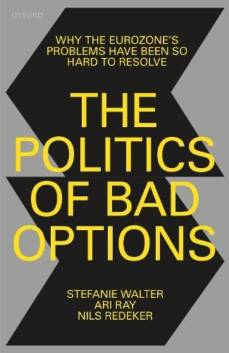 The Politics of Bad Options: Why the Eurozone's Problems Have Been So Hard to Re [Paperback]