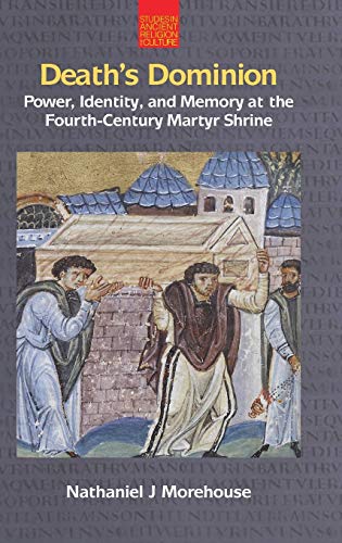 Death's Dominion Poer, Identity and Memory at the Fourth-Century Martyr Shrine [Hardcover]