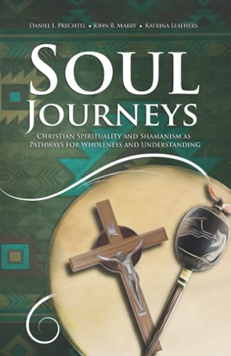 Soul Journeys  Christian Spirituality and Shamanism As Pathays for Wholeness a [Paperback]