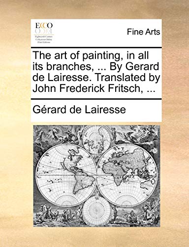 The Art Of Painting, In All Its Branches, ... By Gerard De Lairesse. Translated  [Paperback]