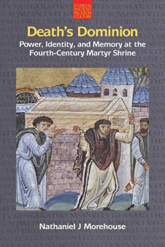 Death's Dominion Poer, Identity and Memory at the Fourth-Century Martyr Shrine [Paperback]