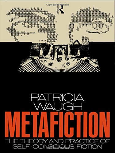 Metafiction The Theory and Practice of Self-Conscious Fiction [Paperback]