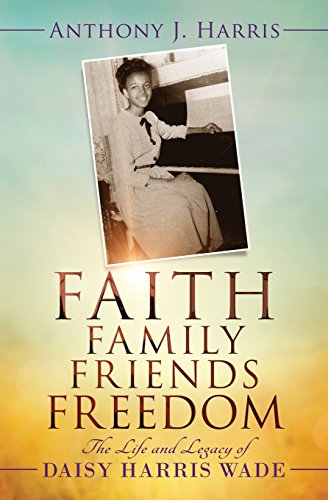 Faith, Family, Friends, Freedom The Life And Legacy Of Daisy Harris Wade [Paperback]