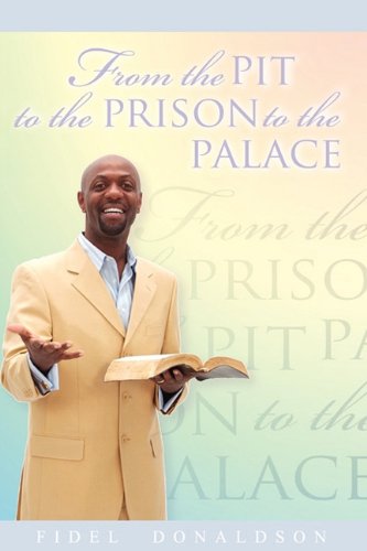 From The Pit To The Prison To The Palace [Paperback]