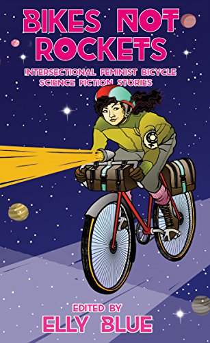 Bikes Not Rockets: Intersectional Feminist Bicycle Science Fiction Stories [Paperback]