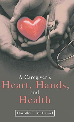 Caregiver's Heart, Hands, and Health [Hardcover]