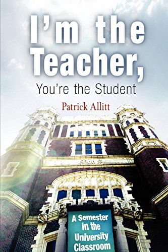 I'm the Teacher, You're the Student A Semester in the University Classroom [Paperback]