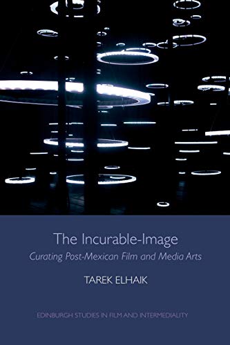 The Incurable-Image Curating Post-Mexican Film and Media Arts [Paperback]