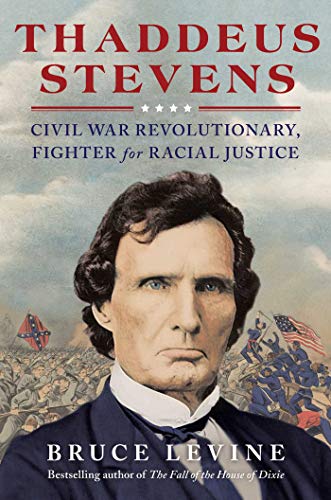 Thaddeus Stevens Civil War Revolutionary, Fighter for Racial Justice [Hardcover]