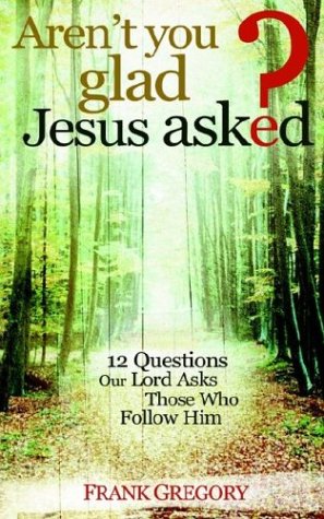 Aren't You Glad Jesus Asked 12 Questions Our Lord Asks Those Who Follo Him [Paperback]