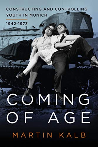 Coming of Age Constructing and Controlling Youth in Munich, 1942-1973 [Paperback]