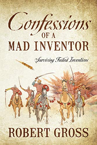 Confessions of a Mad Inventor  Surviving Failed Inventions [Paperback]