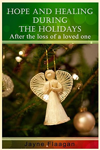 Hope And Healing During The Holidays After The Loss Of A Loved One [Paperback]