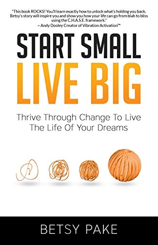 Start Small Live Big  Thrive Through Change to Live the Life of Your Dreams [Paperback]