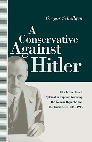 A Conservative Against Hitler Ulrich Von Hassell Diplomat in Imperial Germany, [Paperback]