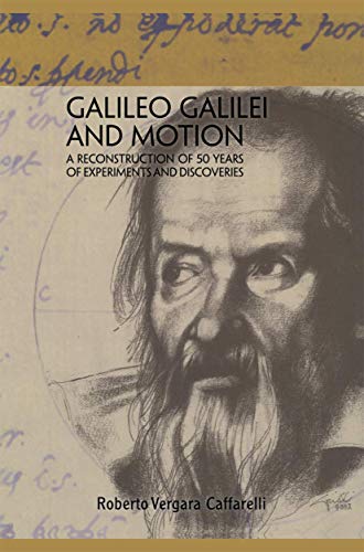 Galileo Galilei and Motion: A Reconstruction of 50 Years of Experiments and Disc [Paperback]