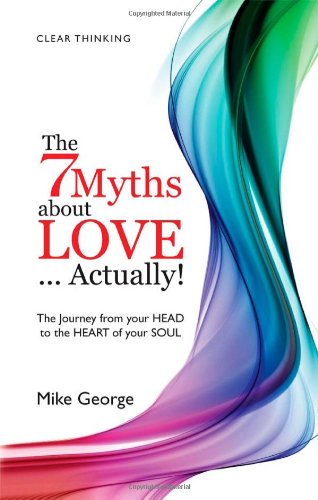 The 7 Myths About Love...Actually!: The Journey from your HEAD to the HEART of y [Paperback]