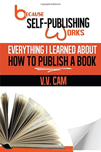 Because Self-Publishing Works Everything I Learned About Ho To Publish A Book  [Paperback]