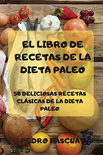 El Libro De Recetas De La Dieta Paleo   50 Deliciosas Recetas Clasicas De La Die