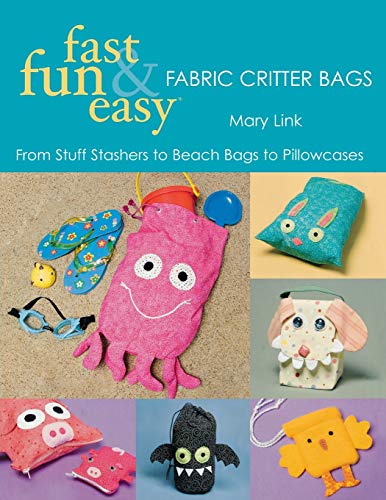 Fast, Fun & Easy Fabric Critter Bags From Stuff Stashers to Beach Bags to P [Paperback]