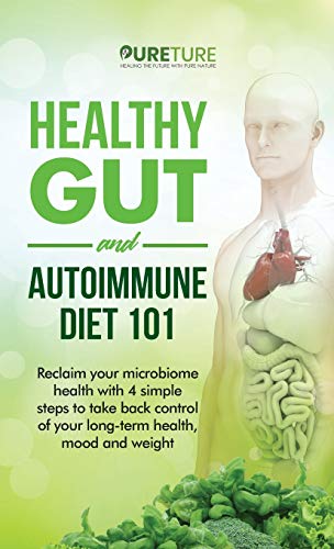 Healthy Gut and Autoimmune Diet 101  Reclaim Your Microbiome Health ith 4 Simp [Hardcover]