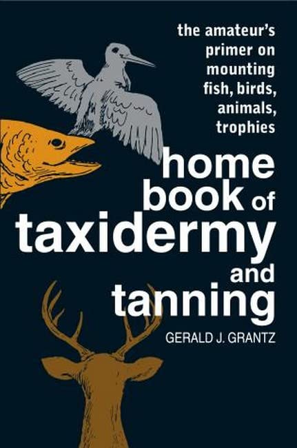 Home Book of Taxidermy and Tanning The Amateur's Primer on Mounting Fish, Birds [Paperback]