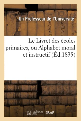 Le Livret Des Ecoles Primaires, Ou Alphabet Moral Et Instructif . Par Un Profess [Paperback]