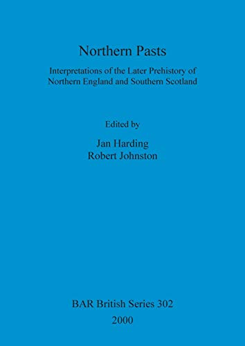 Northern Pasts Interpretations of the Later Prehistory of Northern England and  [Paperback]