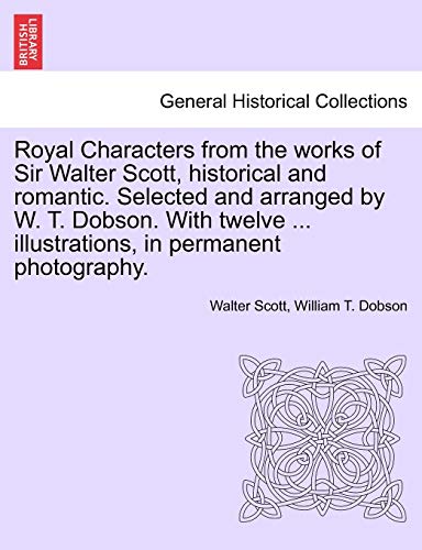 Royal Characters from the Works of Sir Walter Scott, Historical and Romantic Sel [Paperback]