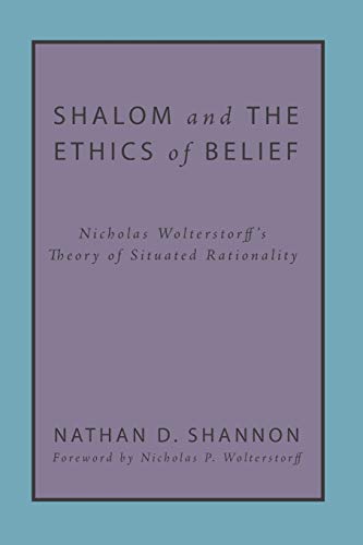 Shalom And The Ethics Of Belief Nicholas Wolterstorff's Theory Of Situated Rati [Paperback]