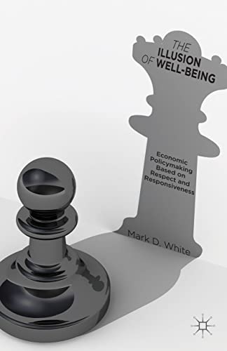 The Illusion of Well-Being Economic Policymaking Based on Respect and Responsiv [Hardcover]