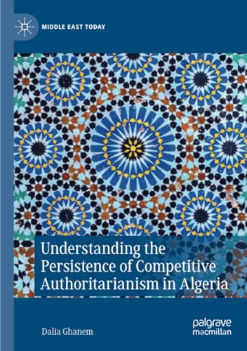 Understanding the Persistence of Competitive Authoritarianism in Algeria [Paperback]