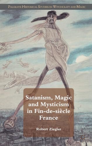 Satanism, Magic and Mysticism in Fin-de-sicle France [Hardcover]