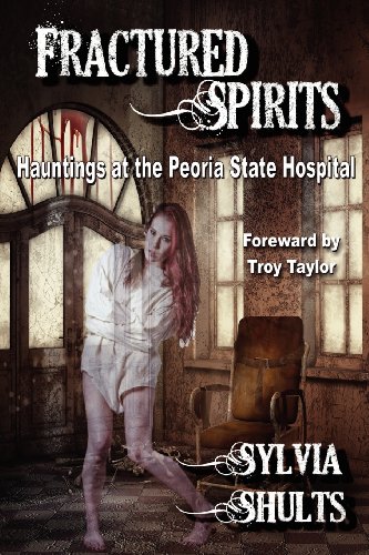 Fractured Spirits Hauntings At The Peoria State Hospital [Paperback]